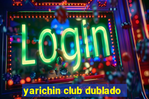 yarichin club dublado